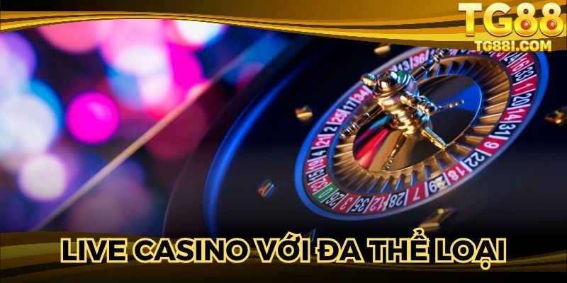 Live casino với đa dạng thể loại hấp dẫn